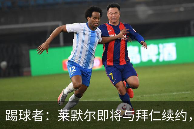 踢球者：莱默尔即将与拜仁续约，双方的薪资分歧已经解决